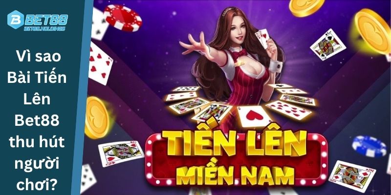 Bài Tiến Lên Bet88 thu hút người chơi