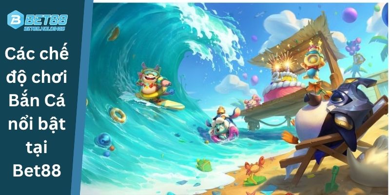 Các chế độ chơi Bắn Cá nổi bật tại Bet88