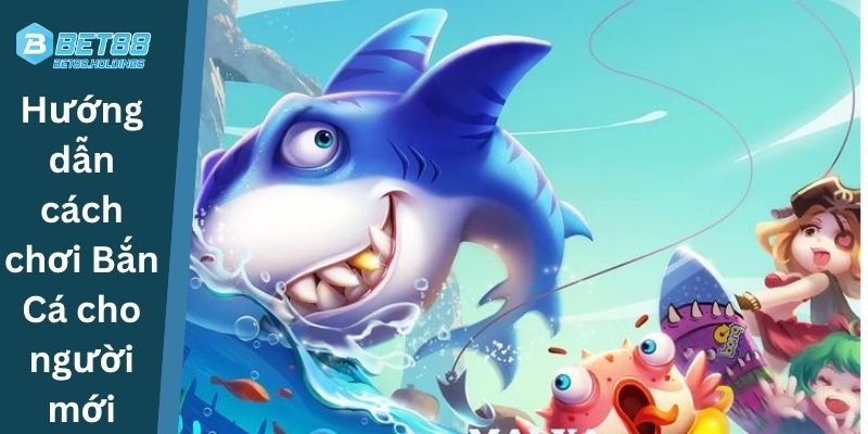 Hướng dẫn cách chơi Bắn Cá cho người mới
