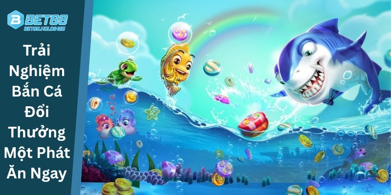 Trải Nghiệm Bắn Cá Đổi Thưởng Một Phát Ăn Ngay