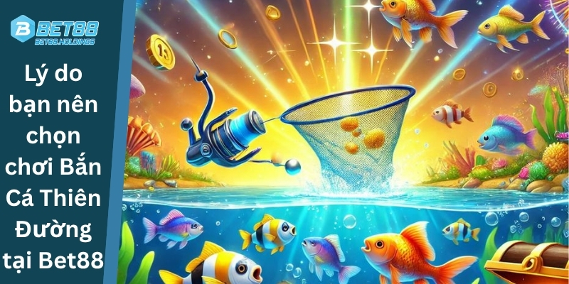 Lý do bạn nên chọn chơi Bắn Cá Thiên Đường tại Bet88