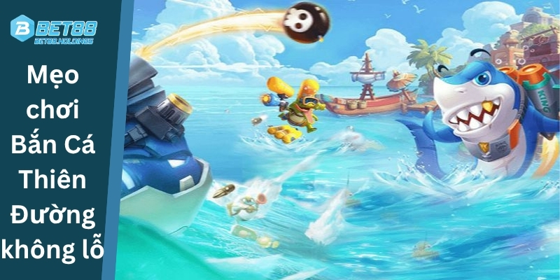 Mẹo chơi Bắn Cá Thiên Đường không lỗ