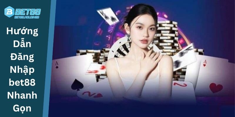 Hướng Dẫn Đăng Nhập bet88 Nhanh Gọn