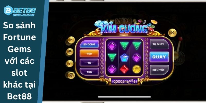So sánh FortuneGems với các slot khác tại Bet88