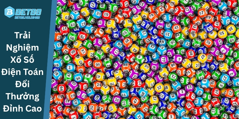 Trải Nghiệm Xổ Số Điện Toán Đổi Thưởng Đỉnh Cao