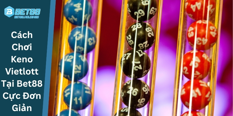 Cách Chơi Keno Vietlott Tại Bet88 Cực Đơn Giản