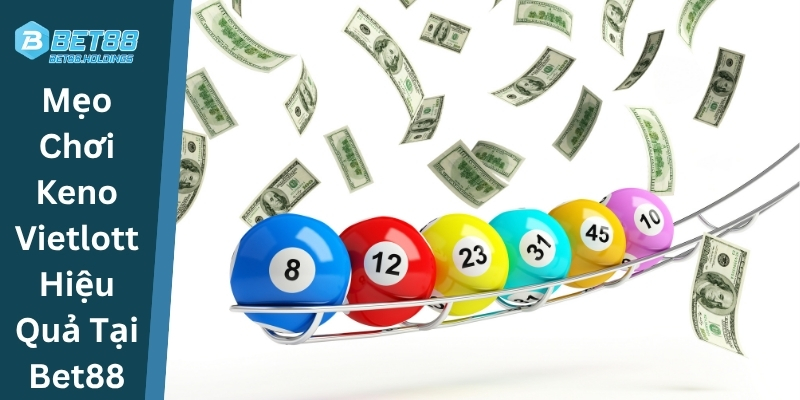 Mẹo Chơi Keno Vietlott Hiệu Quả Tại Bet88