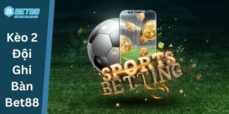 Kèo 2 Đội Ghi Bàn Bet88