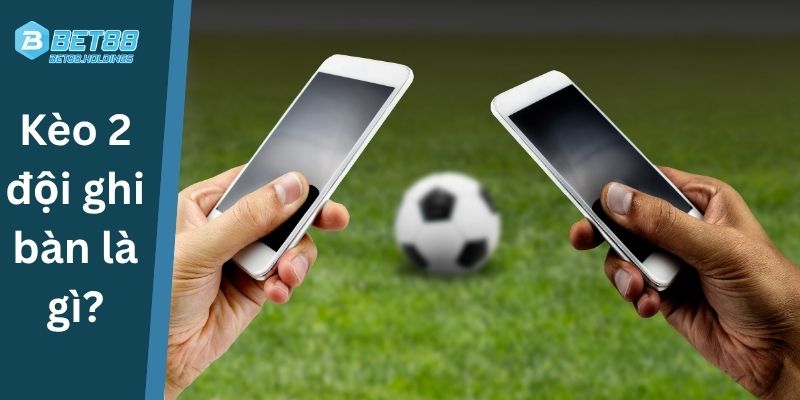 Khái niệm kèo 2 đội ghi bàn