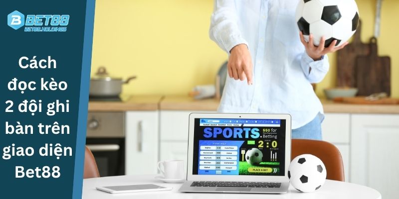 Cách đọc kèo 2 đội ghi bàn trên giao diện Bet88