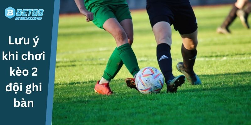 Lưu ý khi chơi kèo 2 đội ghi bàn