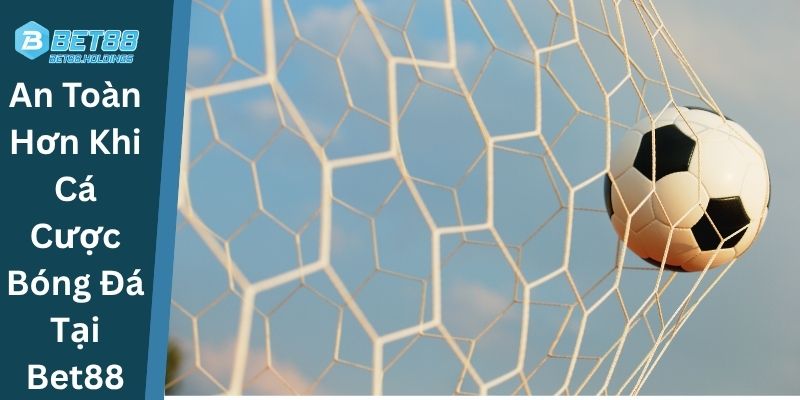 An Toàn Hơn Khi Cá Cược Bóng Đá Tại Bet88