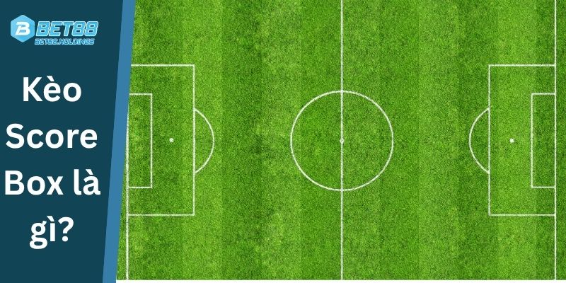 Khái niệm Kèo Score Box Bet88