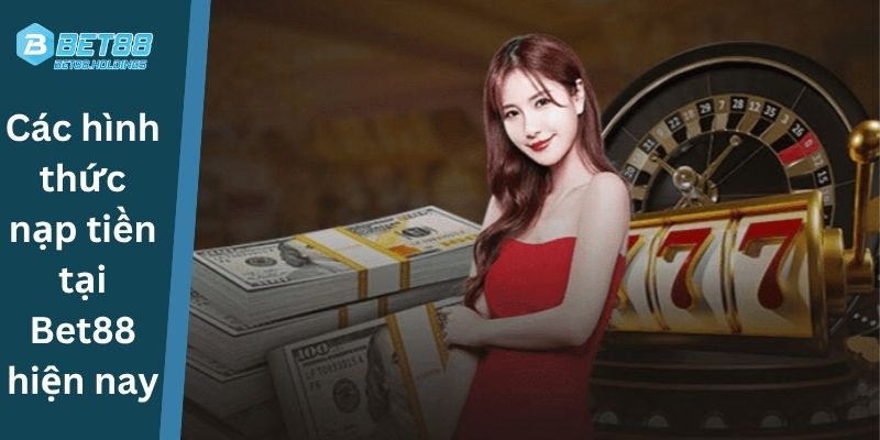 Các hình thức nạp tiền tại Bet88 hiện nay