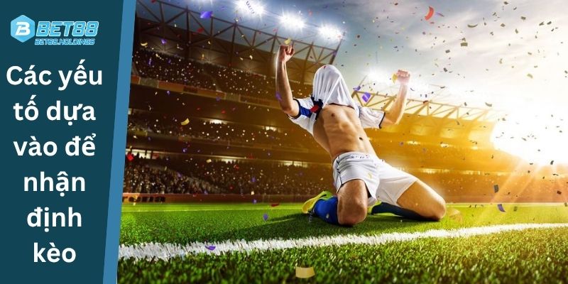 Các yếu tố dựa vào để nhận định kèo