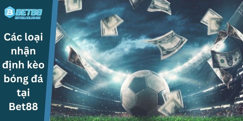 Các loại nhận định kèo bóng đá tại Bet88