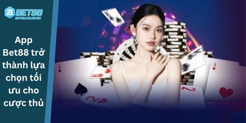 App Bet88 trở thành lựa chọn tối ưu cho cược thủ