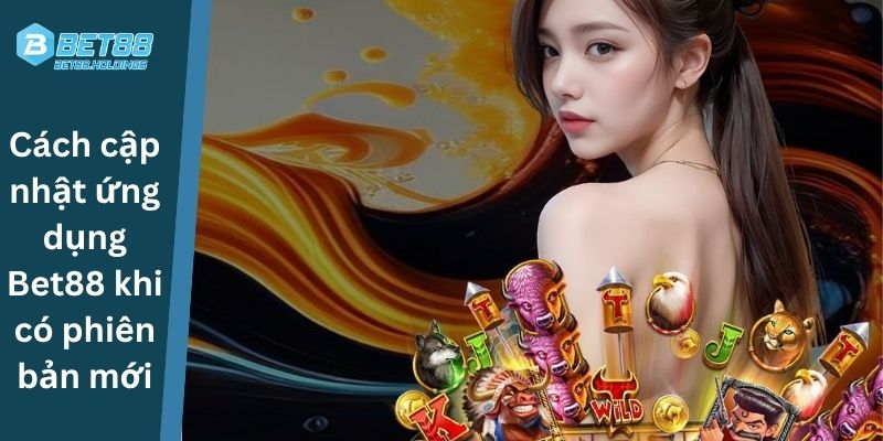 Cách cập nhật ứng dụng Bet88 khi có phiên bản mới