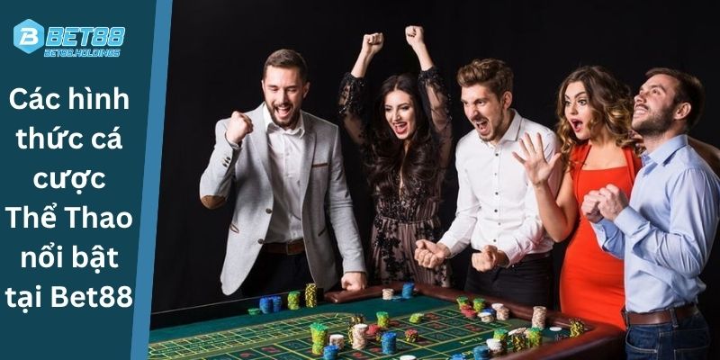 Các hình thức cá cược Thể Thao nổi bật tại Bet88