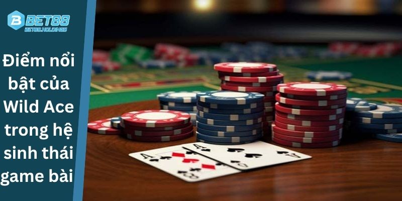 Điểm nổi bật của Wild Ace trong hệ sinh thái game bài đa dạng