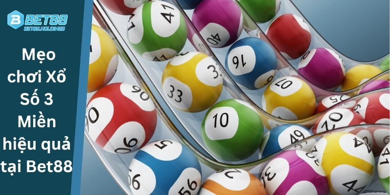 Mẹo chơi Xổ Số 3 Miền hiệu quả tại Bet88
